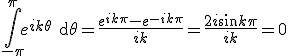 3$\Bigint_{-\pi}^{\pi}e^{ik\theta}\textrm{d}\theta=\frac{e^{ik\pi}-e^{-ik\pi}}{ik}=\frac{2i\sin k\pi}{ik}=0